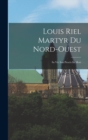 Image for Louis Riel Martyr du Nord-Ouest : Sa vie son proces sa mort