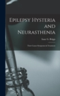 Image for Epilepsy Hysteria and Neurasthenia : Their Causes Symptoms &amp; Treatment