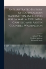 Image for An Illustrated History of Southeastern Washington, Including Walla Walla, Columbia, Garfield and Asotin Counties, Washington