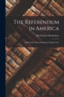 Image for The Referendum in America : A Discussion of Law-Making by Popular Vote