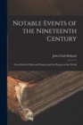 Image for Notable Events of the Nineteenth Century : Great Deeds of Men and Nations and the Progress of the World