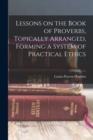 Image for Lessons on the Book of Proverbs, Topically Arranged, Forming a System of Practical Ethics