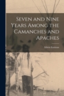 Image for Seven and Nine Years Among the Camanches and Apaches
