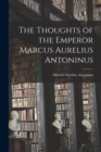 Image for The Thoughts of the Emperor Marcus Aurelius Antoninus