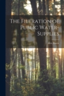 Image for The Filtration of Public Water-Supplies