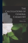 Image for The Calculations of General Chemistry
