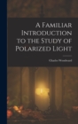 Image for A Familiar Introduction to the Study of Polarized Light