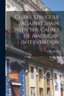 Image for Cuba&#39;s Struggle Against Spain With the Causes of American Intervention