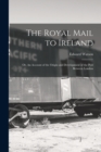 Image for The Royal Mail to Ireland; or, An Account of the Origin and Development of the Post Between London