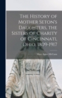 Image for The History of Mother Seton&#39;s Daughters, the Sisters of Charity of Cincinnati, Ohio, 1809-1917
