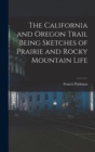 Image for The California and Oregon Trail Being Sketches of Prairie and Rocky Mountain Life