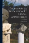Image for L&#39;evolution, la revolution et l&#39;ideal anarchique