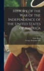 Image for History of the War of the Independence of the United States of America