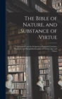 Image for The Bible of Nature, and Substance of Virtue : Condensed From the Scriptures of Eminent Cosmians, Pantheists and Physiphilanthropists, of Various Ages and Climes