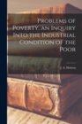 Image for Problems of Poverty, an Inquiry Into the Industrial Condition of the Poor
