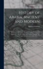 Image for History of Arabia, Ancient and Modern : Containing a Description of the Country - an Account of Its Inhabitants, Antiquities, Political Condition, and Early Commerce - the Life and Religion of Mohamme