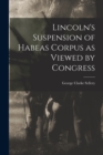 Image for Lincoln&#39;s Suspension of Habeas Corpus as Viewed by Congress