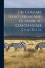 Image for The German, Hanoverian and Oldenburg Coach Horse Stud Book; Volume 2