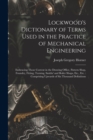Image for Lockwood&#39;s Dictionary of Terms Used in the Practice of Mechanical Engineering : Embracing Those Current in the Drawing Office, Pattern Shop, Foundry, Fitting, Turning, Smiths&#39; and Boiler Shops, Etc., 