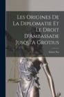 Image for Les Origines De La Diplomatie Et Le Droit D&#39;Ambassade Jusqu&#39;A Grotius