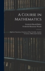 Image for A Course in Mathematics : Algebraic Equations, Functions of One Variable, Analytic Geometry, Differential Calculus