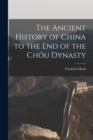 Image for The Ancient History of China to the End of the Chou Dynasty