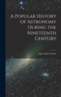 Image for A Popular History of Astronomy During the Nineteenth Century