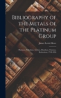 Image for Bibliography of the Metals of the Platinum Group : Platinum, Palladium, Iridium, Rhodium, Osmium, Ruthenium, 1748-1896