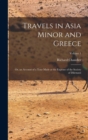 Image for Travels in Asia Minor and Greece : Or, an Account of a Tour Made at the Expense of the Society of Dilettanti; Volume 1