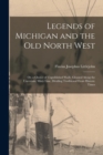 Image for Legends of Michigan and the Old North West : Or, a Cluster of Unpublished Waifs, Gleaned Along the Uncertain, Misty Line, Dividing Traditional From Historic Times