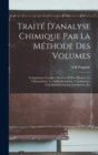 Image for Traite D&#39;analyse Chimique Par La Methode Des Volumes : Comprenant L&#39;analyse Des Gaz Et Des Metaux, La Chlorometrie, La Sulfhydrometrie, L&#39;acidimetrie, L&#39;alcalimetrie, La Saccharimetrie, Etc
