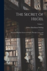 Image for The Secret of Hegel : Being the Hegelian System in Origin, Principle, Form, and Matter; Volume 1