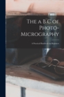 Image for The a B C of Photo-Micrography : A Practical Handbook for Beginners