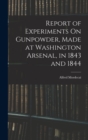 Image for Report of Experiments On Gunpowder, Made at Washington Arsenal, in 1843 and 1844