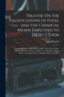 Image for Treatise On the Falsifications of Food, and the Chemical Means Employed to Detect Them