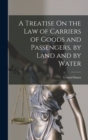 Image for A Treatise On the Law of Carriers of Goods and Passengers, by Land and by Water