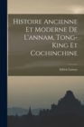 Image for Histoire Ancienne Et Moderne De L&#39;annam, Tong-King Et Cochinchine