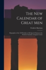 Image for The New Calendar of Great Men : Biographies of the 558 Worthies of All Ages &amp; Nations in the Positivist Calendar of Auguste Comte