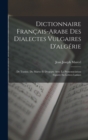 Image for Dictionnaire Francais-Arabe Des Dialectes Vulgaires D&#39;algerie : De Tunisie, Du Maroc Et D&#39;egypte Avec La Pronounciation Figuree En Lettres Latines