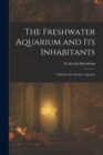 Image for The Freshwater Aquarium and Its Inhabitants