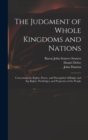 Image for The Judgment of Whole Kingdoms and Nations : Concerning the Rights, Power, and Prerogative of Kings, and the Rights, Priviledges, and Properties of the People