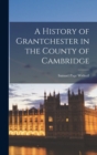 Image for A History of Grantchester in the County of Cambridge