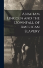 Image for Abraham Lincoln and the Downfall of American Slavery