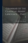 Image for Grammar of the Classical Arabic Language ..., Part 1