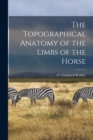 Image for The Topographical Anatomy of the Limbs of the Horse