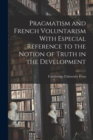 Image for Pragmatism and French Voluntarism With Especial Reference to the Notion of Truth in the Development