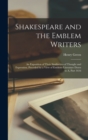 Image for Shakespeare and the Emblem Writers : An Exposition of Their Similarities of Thought and Expression. Preceded by a View of Emblem-Literature Down to A, Part 1616