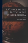 Image for A Voyage to the Arctic in the Whaler Aurora