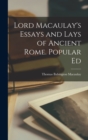 Image for Lord Macaulay&#39;s Essays and Lays of Ancient Rome. Popular Ed