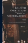 Image for Goldfish Varieties and Tropical Aquarium Fishes; a Complete Guide to Aquaria and Related Subjects